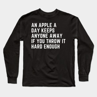 An Apple A Day Keeps Anyone Away If You Throw It Hard Enough Long Sleeve T-Shirt